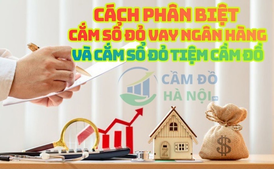 Cách phân biệt cắm sổ đỏ vay ngân hàng và cắm sổ đỏ tiệm cầm đồ Cách Phân Biệt Cắm Sổ Đỏ Vay Ngân Hàng Và Cắm Sổ Đỏ Tiệm Cầm Đồ