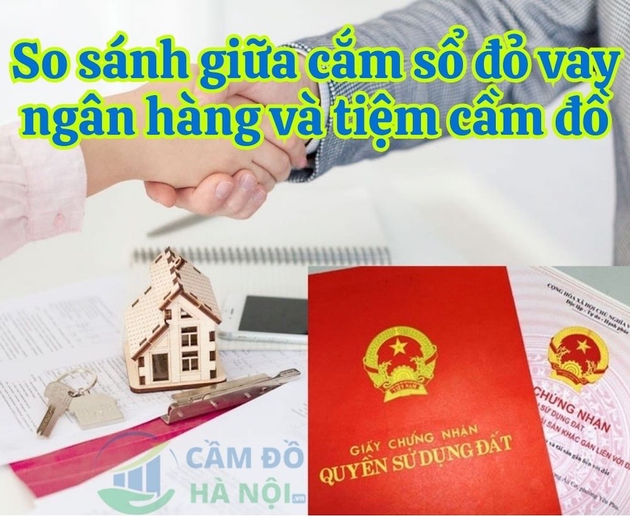 So sánh giữa cắm sổ đỏ vay ngân hàng và tiệm cầm đồ So Sánh Giữa Cắm Sổ Đỏ Vay Ngân Hàng Và Tiệm Cầm Đồ