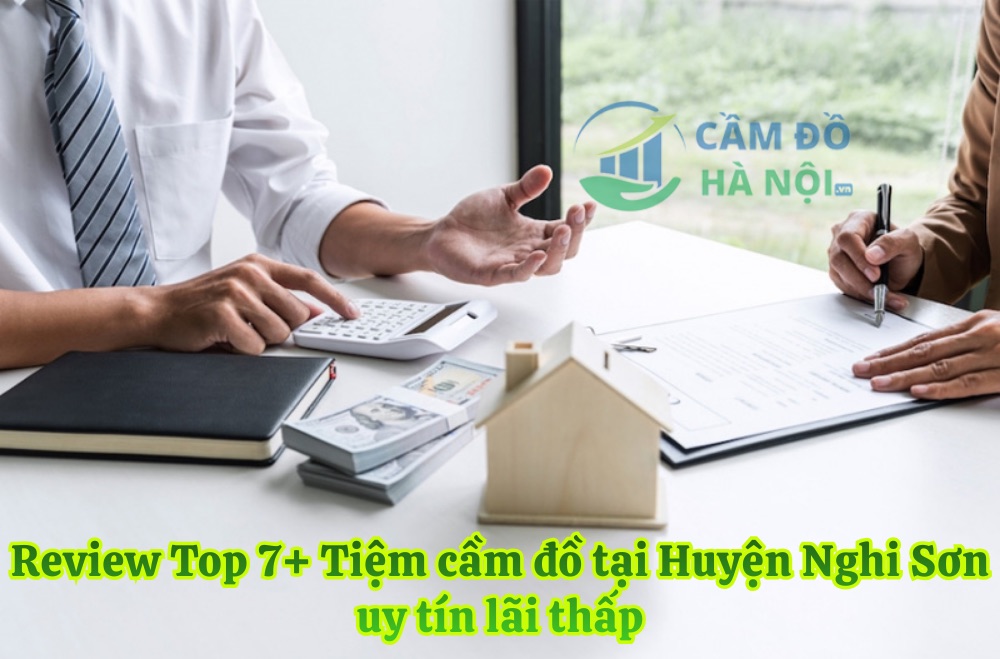Review Top 7+ Tiệm cầm đồ tại Huyện Nghi Sơn uy tín lãi thấp Review Top 7+ Tiệm Cầm Đồ Tại Huyện Nghi Sơn Uy Tín Lãi Thấp