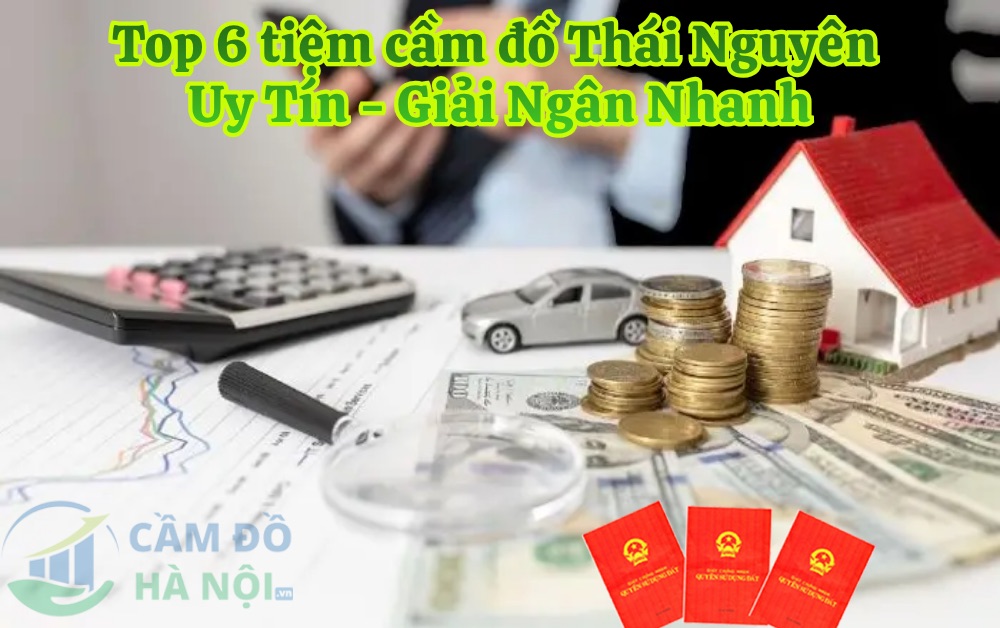 Top 6 Địa chỉ Tiệm cầm đồ Thái Nguyên uy tín và giải ngân nhanh nhất Top 6 Địa Chỉ Tiệm Cầm Đồ Thái Nguyên Uy Tín Và Giải Ngân Nhanh Nhất