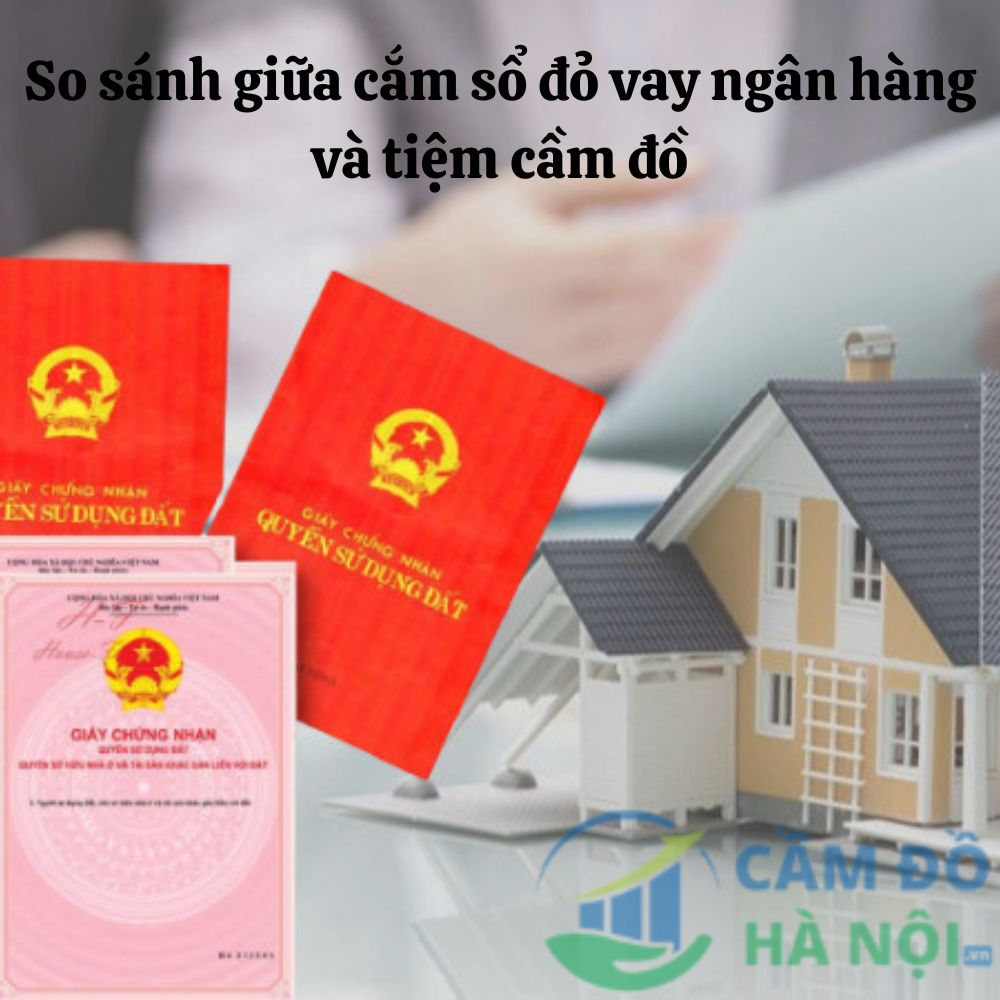 So sánh giữa cắm sổ đỏ vay ngân hàng và tiệm cầm đồ, tránh gặp rủi ro tài chính 4 Bạn Cần Hiểu Rõ Sự Khác Biệt Giữa Vay Ngân Hàng Và Cầm Sổ Đỏ