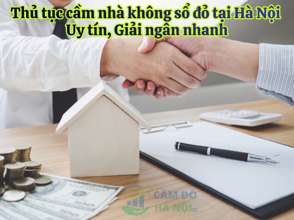 Thủ Tục Cầm Nhà Không Sổ Đỏ Tại Hà Nội Uy Tín, Giải Ngân Nhanh