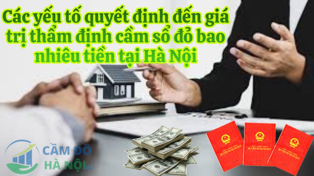 Các Yếu Tố Quyết Định Đến Giá Trị Thẩm Định Cầm Sổ Đỏ Bao Nhiêu Tiền Tại Hà Nội