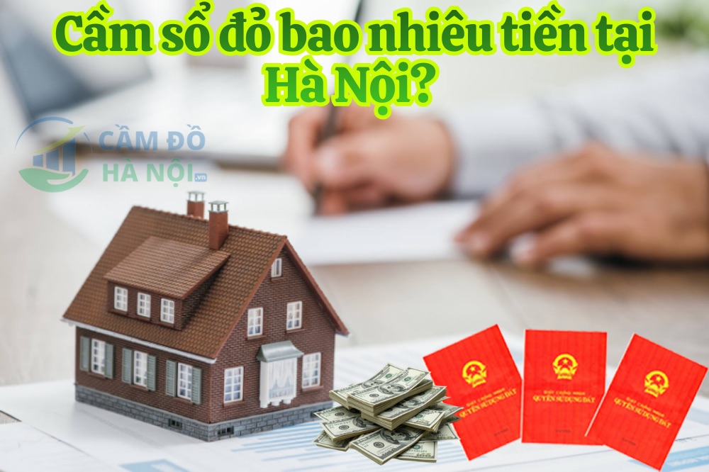Cầm Sổ Đỏ Bao Nhiêu Tiền Tại Hà Nội? Giải Ngân Nhanh 24H