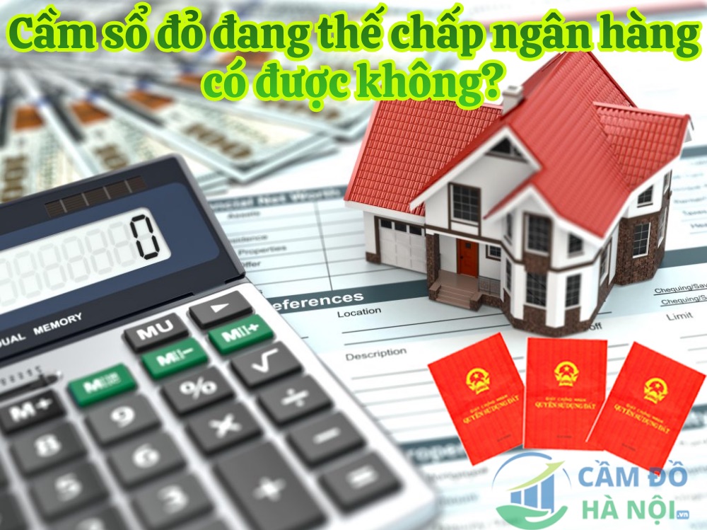 Cầm Sổ Đỏ Đang Thế Chấp Ngân Hàng Có Được Không?