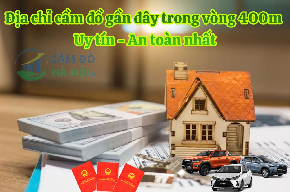 Địa Chỉ Cầm Đồ Gần Đây Trong Vòng 400M Uy Tín, An Toàn Nhất