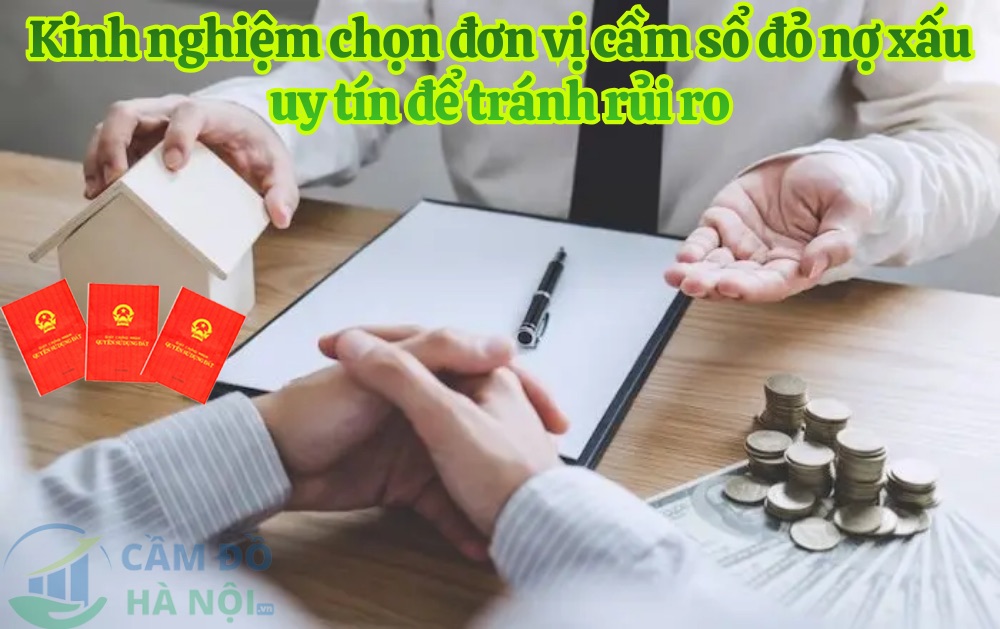 Kinh Nghiệm Chọn Đơn Vị Cầm Sổ Đỏ Nợ Xấu Uy Tín Để Tránh Rủi Ro