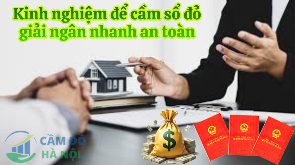 Kinh Nghiệm Để Cầm Sổ Đỏ Giải Ngân Nhanh An Toàn Không Mất Tài Sản