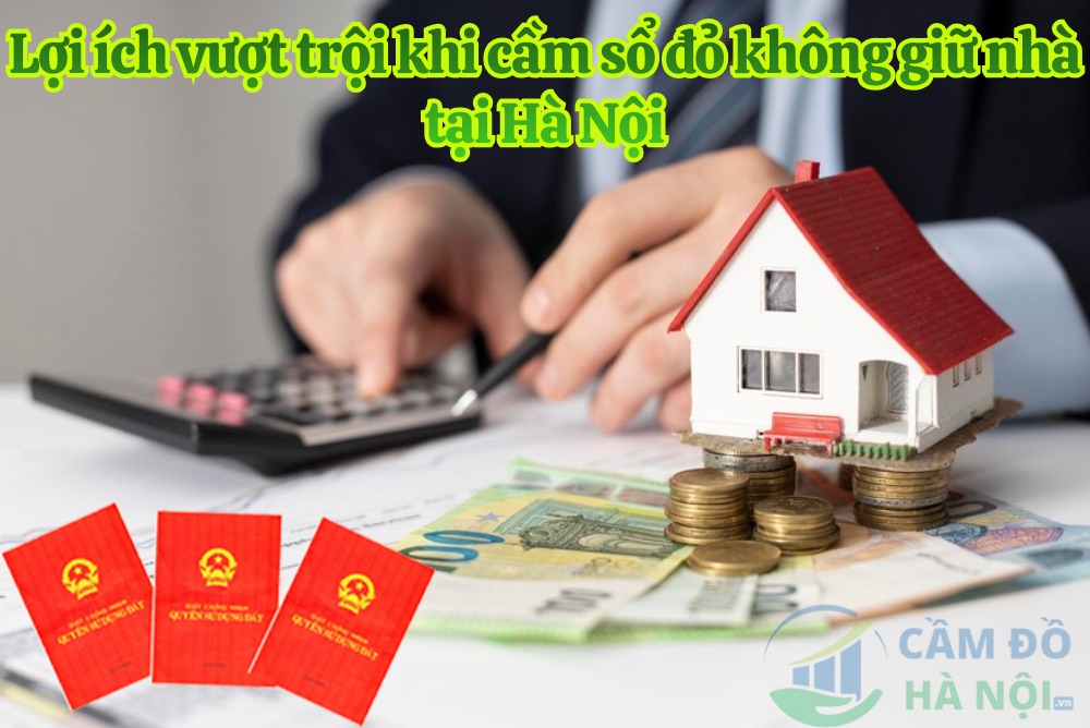 Cầm sổ đỏ không giữ nhà Hà Nội giải pháp tài chính thông minh hay cái bẫy mất nhà? 2 Lợi Ích Vượt Trội Khi Cầm Sổ Đỏ Không Giữ Nhà Tại Hà Nội