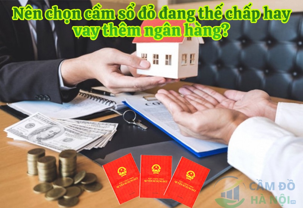 Nên Chọn Cầm Sổ Đỏ Đang Thế Chấp Hay Vay Thêm Ngân Hàng?