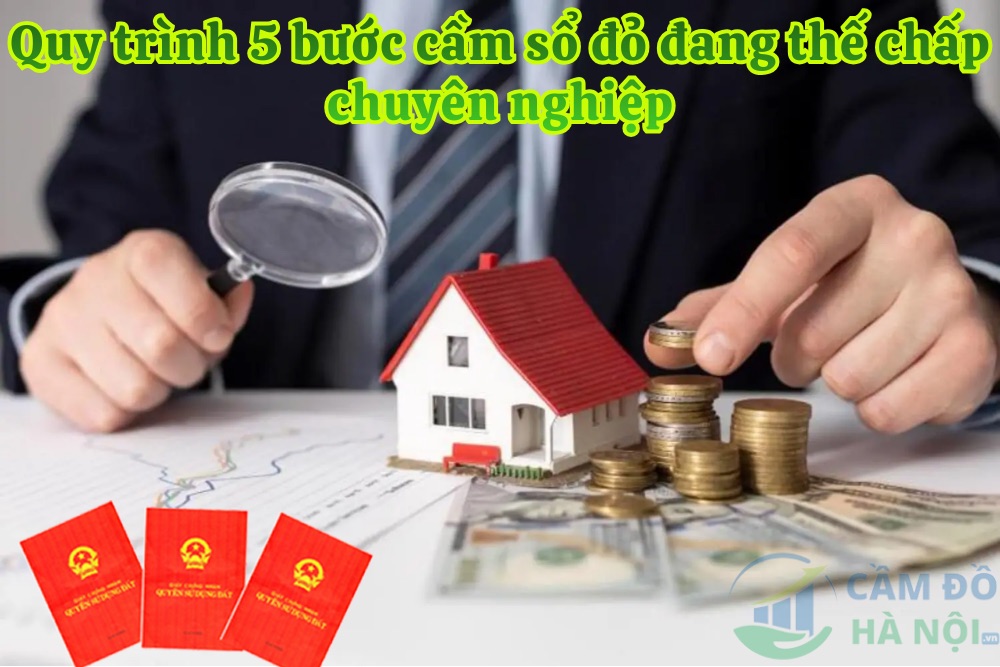 Quy Trình 5 Bước Cầm Sổ Đỏ Đang Thế Chấp Chuyên Nghiệp