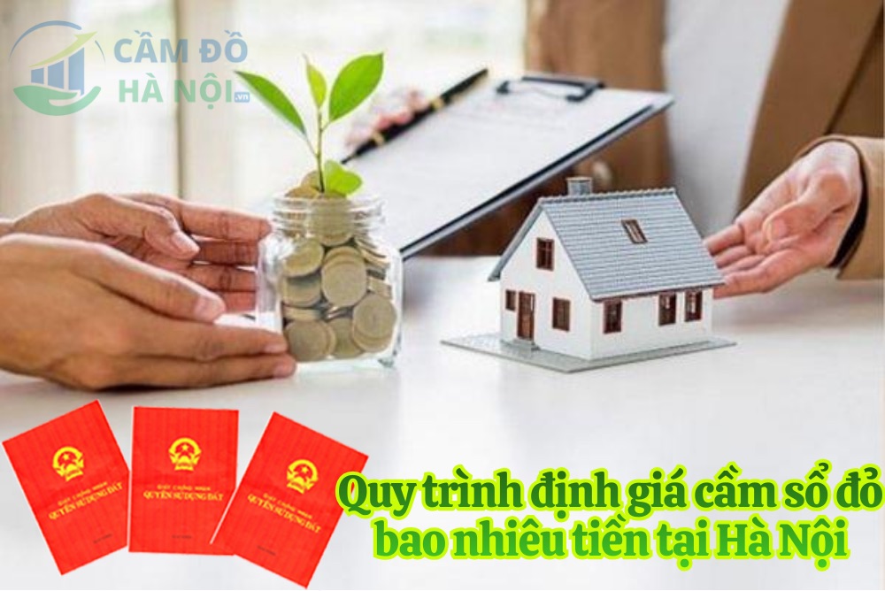 Quy Trình Định Giá Cầm Sổ Đỏ Bao Nhiêu Tiền Tại Hà Nội