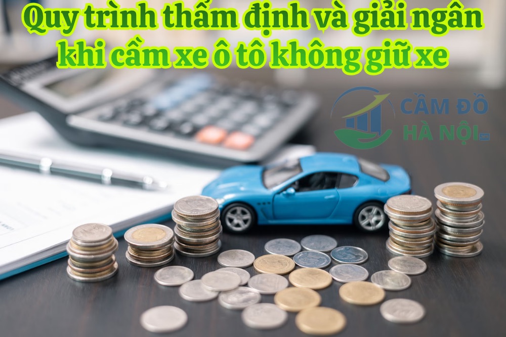 Quy Trình Thẩm Định Và Giải Ngân Khi Cầm Xe Ô Tô Không Giữ Xe