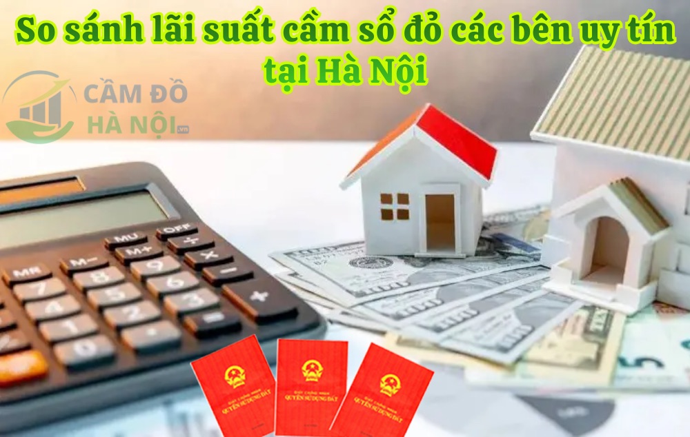 So Sánh Lãi Suất Cầm Sổ Đỏ Các Bên Uy Tín Tại Hà Nội