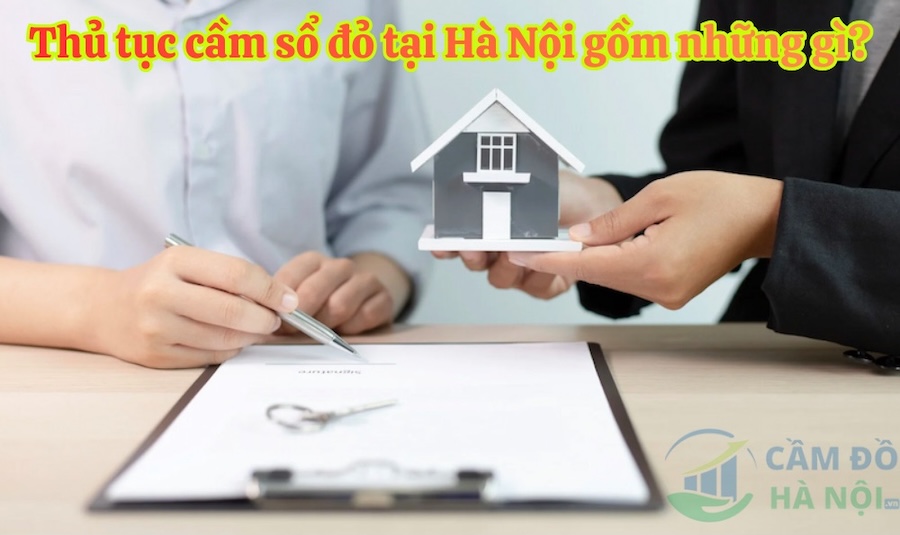 Thủ tục cầm sổ đỏ tại Hà Nội gồm những gì? Thủ Tục Cầm Sổ Đỏ Tại Hà Nội Gồm Những Gì?