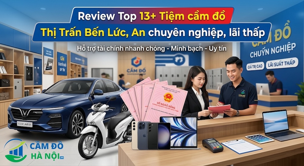 Review Top 13+ Tiệm Cầm Đồ Thị Trấn Bến Lức, Long An Chuyên Nghiệp, Lãi Thấp