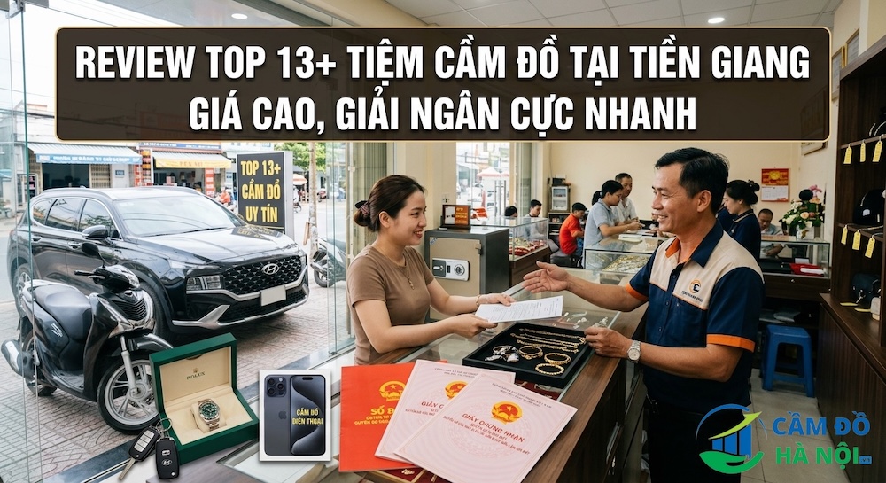 Review Top 13+ Tiệm Cầm Đồ Tại Tiền Giang Giá Cao, Giải Ngân Cực Nhanh