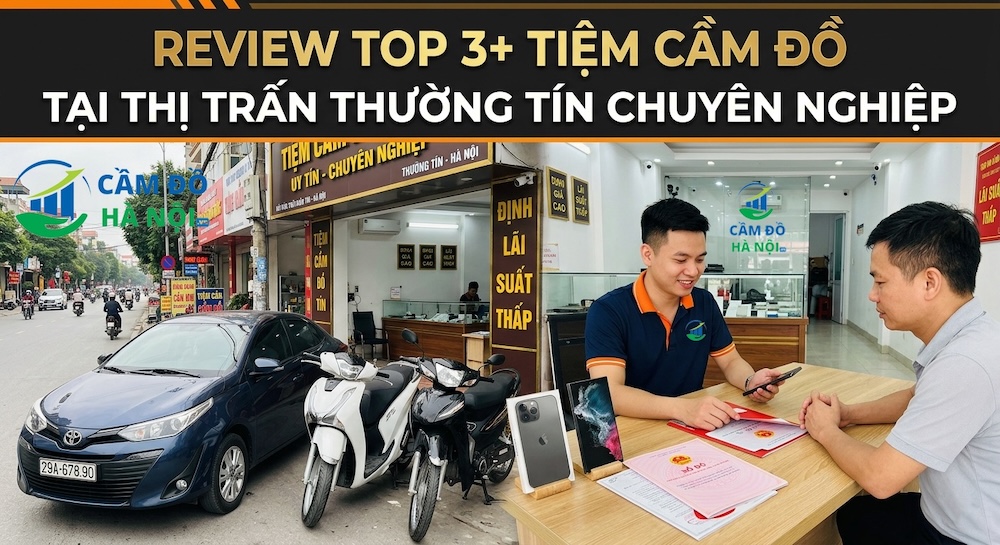 Review Top 3+ Tiệm Cầm Đồ Tại Thị Trấn Thường Tín Chuyên Nghiệp