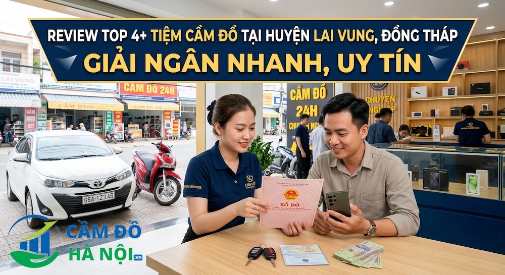 Review Top 4+ Tiệm Cầm Đồ Tại Huyện Lai Vung, Đồng Tháp Giải Ngân Nhanh