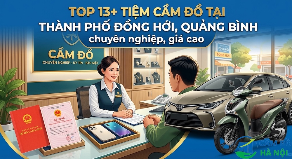 Top 13+ Tiệm Cầm Đồ Tại Thành Phố Đồng Hới, Quảng Bình Chuyên Nghiệp, Giá Cao