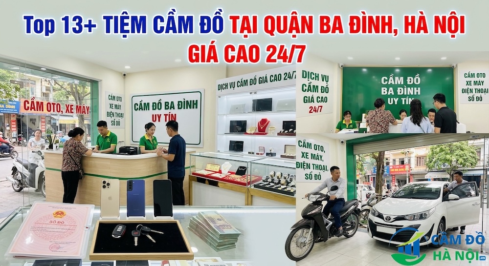 Top 13+ Tiệm Cầm Đồ Tại Quận Ba Đình, Hà Nội Giáo Cao 24/7