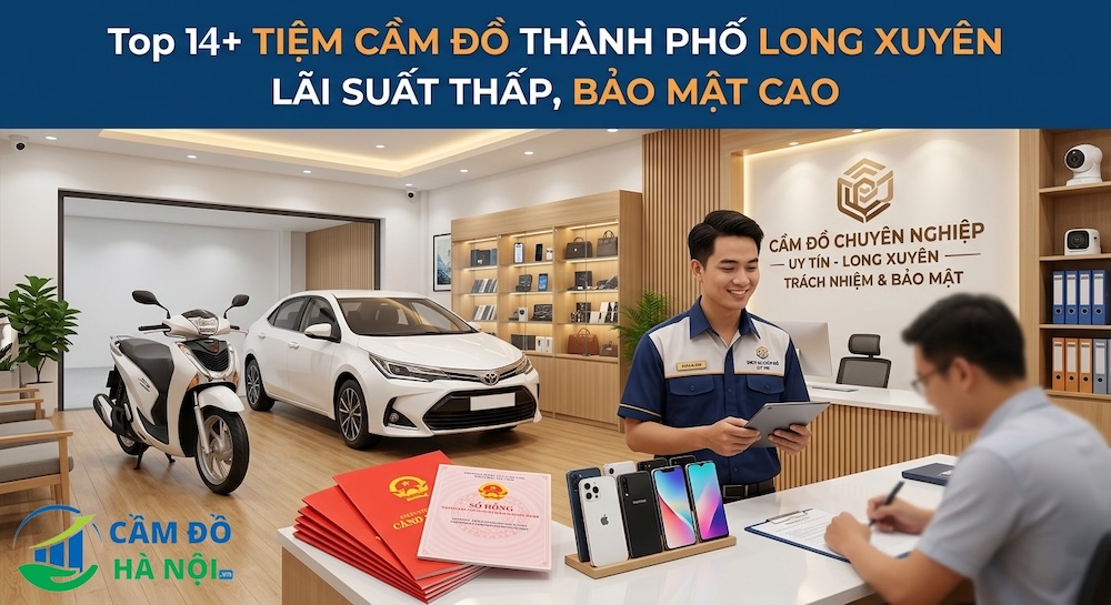 Top 14+ Tiệm Cầm Đồ Thành Phố Long Xuyên Lãi Suất Thấp, Bảo Mật Cao