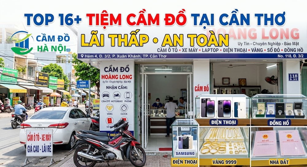 Top 16+ Tiệm Cầm Đồ Tại Cần Thơ Lãi Thấp, An Toàn
