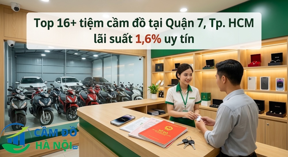Top 16+ Tiệm Cầm Đồ Tại Quận 7, Tp. Hcm Lãi Suất 1,6% Uy Tín