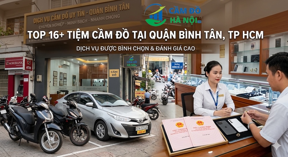 Top 16+ Tiệm Cầm Đồ Tại Quận Bình Tân, Tp Hcm Lãi Suất 1,6% Uy Tín
