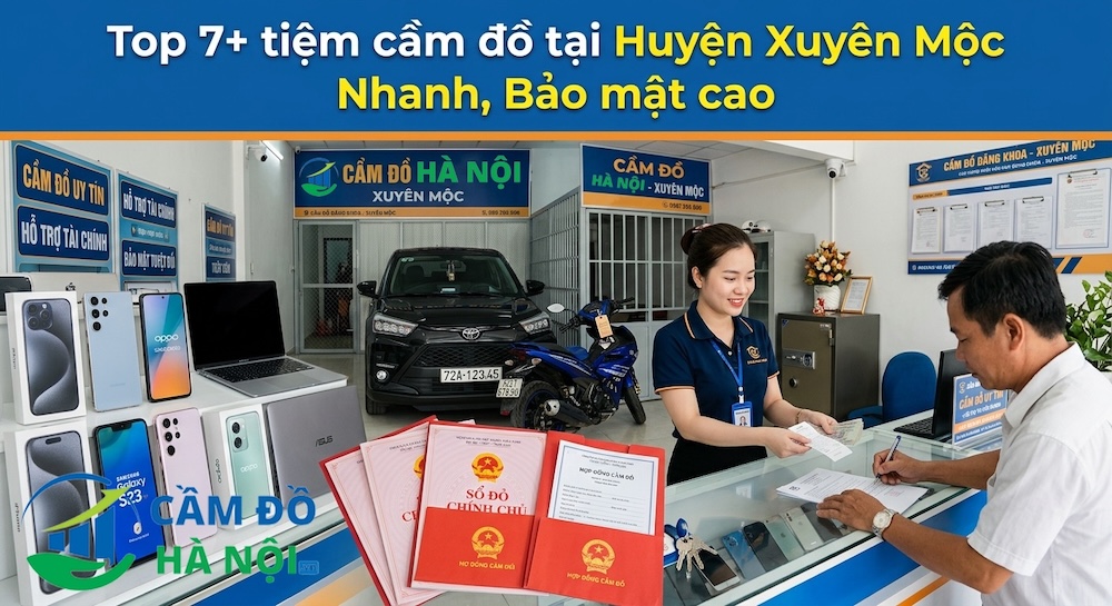 Top 7+ tiệm cầm đồ tại Huyện Xuyên Mộc Nhanh, Bảo mật cao Top 7+ Tiệm Cầm Đồ Tại Huyện Xuyên Mộc Nhanh, Bảo Mật Cao