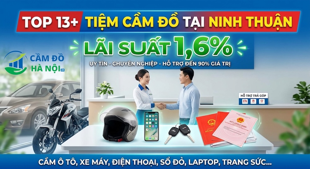 Top 13+ Tiệm Cầm Đồ Tại Ninh Thuận Lãi Suất 1,6% Uy Tín