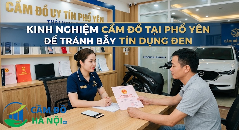 Kinh Nghiệm Cầm Đồ Tại Phổ Yên Để Ránh Bẫy Tín Dụng Đen