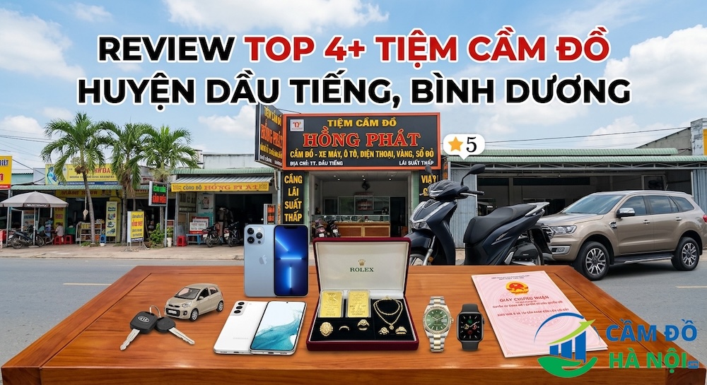 Review Top 4+ Tiệm Cầm Đồ Huyện Dầu Tiếng, Bình Dương Lãi Suất Thấp, Định Giá Cao