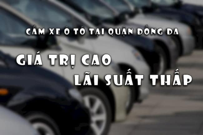 Chia sẻ thủ tục cầm xe ô tô tại tiệm cầm đồ nhanh nhất năm 2021 4 Cầm xe ô tô tại quận Đống Đa, uy tín