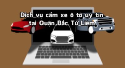 Cầm xe ô tô tại quận Bắc Từ Liêm uy tín, lãi suất thấp