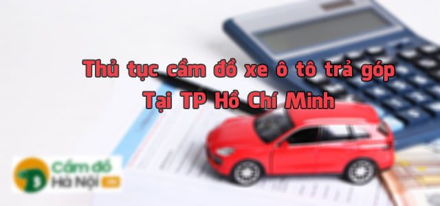 Thủ tục cầm xe ô tô trả góp tại TP HCM