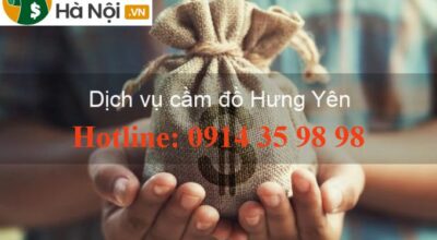 Dịch vụ cầm đồ tại Hưng Yên Uy tín - Lãi thấp - Vay nhanh 2021