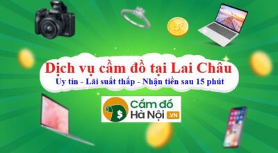 Dịch vụ cầm đồ tại Lai Châu Cầm nhanh - Uy tín - Lãi suất thấp