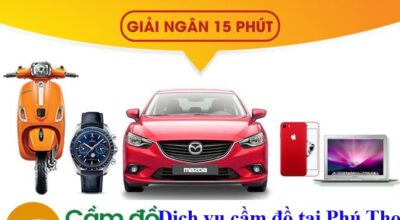 Dịch Vụ Cầm Đồ Tại Phú Thọ Uy Tín - Vay Nhanh - Lãi Suất Thấp