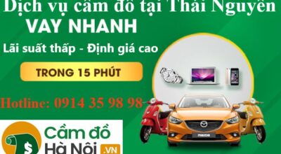 Dịch vụ cầm đồ tại Thái Nguyên Vay nhanh- Lãi suất thấp - Định giá cao