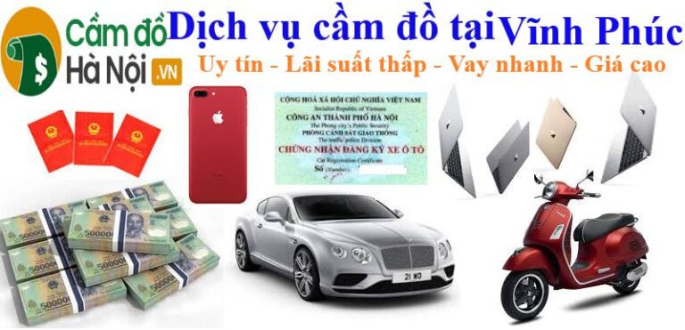 Dịch vụ cầm đồ tại Vĩnh Phúc uy tín, lãi thấp, vay nhanh 2 Dịch Vụ Cầm Đồ Tại Vĩnh Phúc Uy Tín- Lãi Thấp- Vay Nhanh 15'