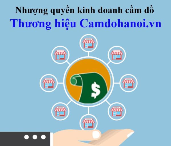 Nhượng quyền kinh doanh cầm đồ thương hiệu Camdohanoi 2021