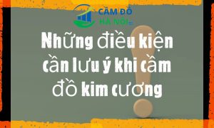 Cầm đồ kim cương và 5 điều cần lưu ý khi cầm đồ