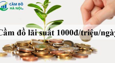 Cầm đồ lãi suất 1000đ/triệu/ngày uy tín nhất 2022