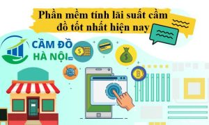 Phần Mềm Tính Lãi Suất Cầm Đồ Tốt Nhất Hiện Nay