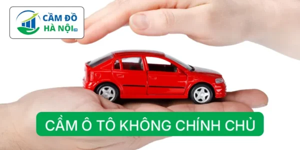 Cầm xe không chính chủ - an toàn tiện lợi lãi suất thấp