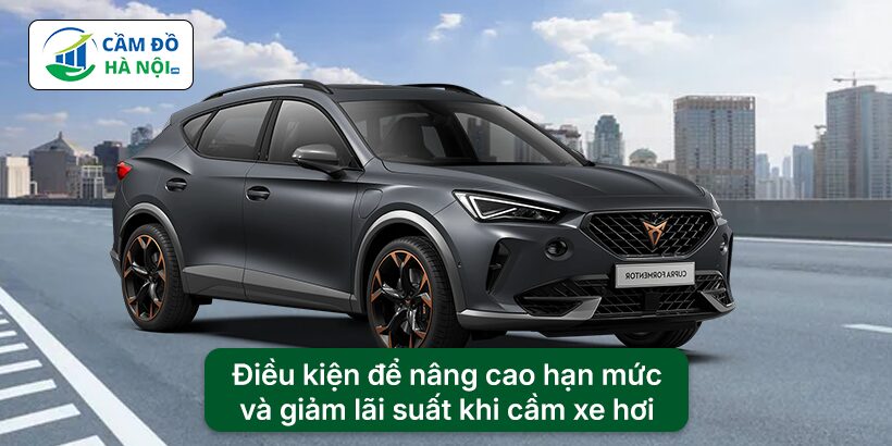 Điều kiện để nâng cao hạn mức và giảm lãi suất khi cầm xe hơi