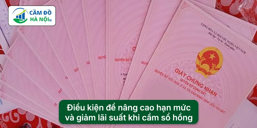 Điều kiện để nâng cao hạn mức và giảm lãi suất khi cầm sổ hồng