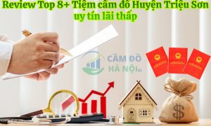 Review Top 8+ Tiệm cầm đồ Huyện Triệu Sơn uy tín lãi thấp