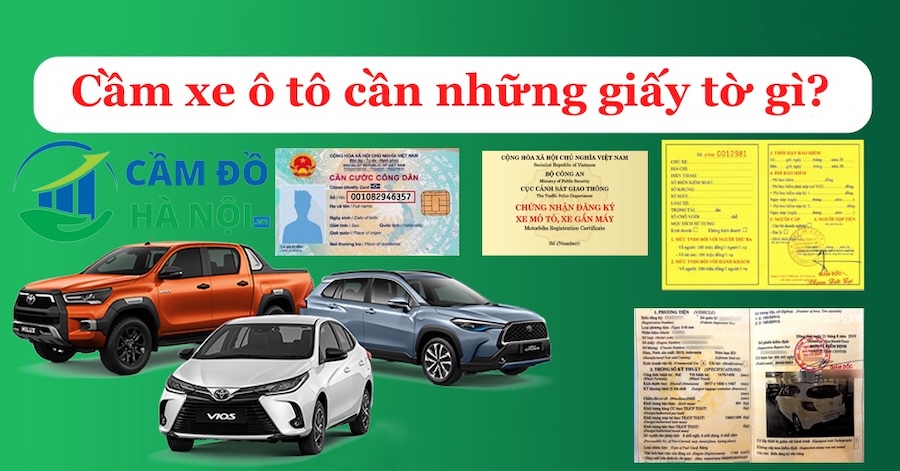 Cầm Xe Ô Tô Cần Những Giấy Tờ Gì Để Được Giải Ngân Nhanh Nhất